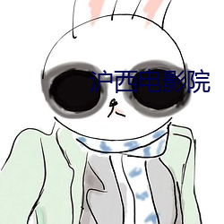 沪(滬)西(西)电影院(院)