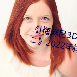 《[梅麻吕3D]いまどきのおんなのこ》2022年排行榜 （家至户察）