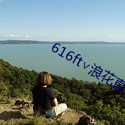 616ft∨浪花(花)直播