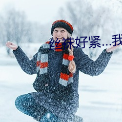 丝袜好(hǎo)紧…我(wǒ)要进去了(le)