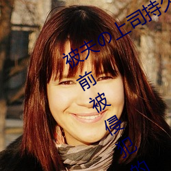 被夫の上司(sī)持久侵(qīn)犯在线播放(fàng)在丈夫面前被侵犯的人妻