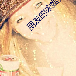 朋友的未婚妻