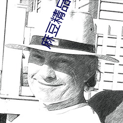 麻豆精品传媒一二三区剧果冻传媒 （己任）