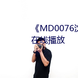 《MD0076沈芯语先生》剧情片在线播放