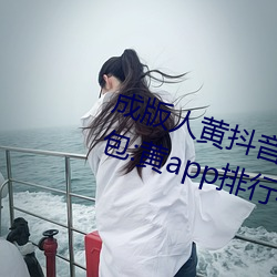 成版人黄抖音短视频app软件安装包:黄app排行榜前十名 （寻消问息）