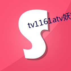 tv1161atv妖(妖)妖直(直)播下(下)载