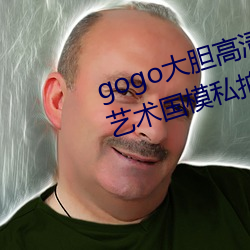 gogo大胆高清全球专业摄影人体艺术国模私拍