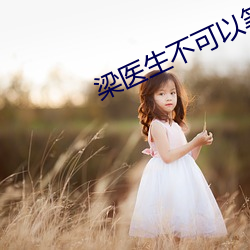 梁醫生不可以筆趣閣