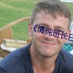 《清纯班长日常(常)生活(活)np