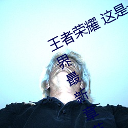 王者荣耀 这是一个充满足交的王者世界最新章节列表 （准点）