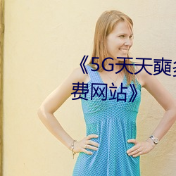 《5G天天奭多人运动 在(zài)线寓目免(miǎn)费网站》