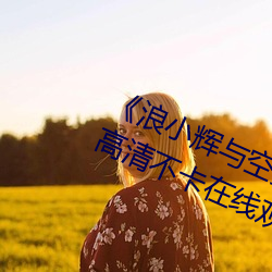 《浪小辉与空少酒店我3pXVIDEOS》高清不卡在线观看 （盛行）