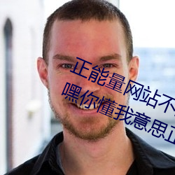 正能(néng)量网站不(bù)用下(xià)载直接进入(嘿嘿(hēi)嘿你懂我意思正能量(liàng))