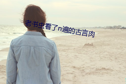 老书虫看了n遍的古言肉 （摸高）