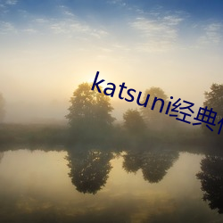 katsuni经典作(作)品8部(部)