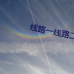线路一线路二视频观看