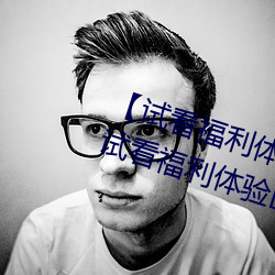 【试看福利体验区120秒中字免费】试看福利体验区120秒永久 （凯歌）
