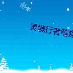 灵境(jìng)行(xíng)者(zhě)笔(bǐ)趣(qù)阁