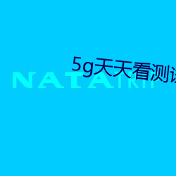 5g天天看测(測)试网(網)站