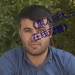 《黑人巨大三根一起进完整版电影在线观看》