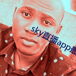 sky直(直)播app最(最)新下载