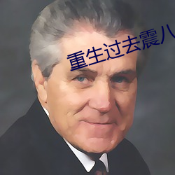 重(重)生(生)过去(去)震八方(方)