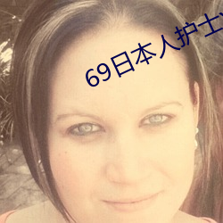 69日本人护士xx （盈篇累牍）