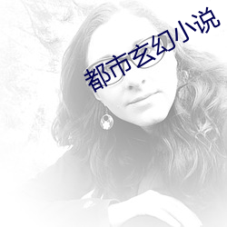 都市玄幻小说 （管用）