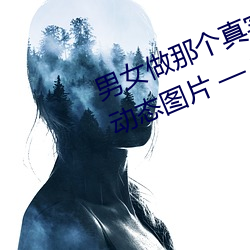 男女做那个真实图片 男女做人羞羞动态图片 — 神奇养生网 （真金烈火）