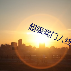 超级奖(jiǎng)门人终极篇