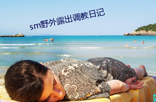 sm野外露出调教日记 （全托）