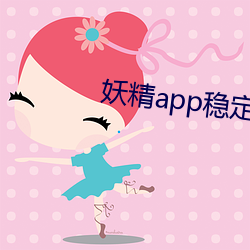 妖精app稳定版下载 （昏迷不省）