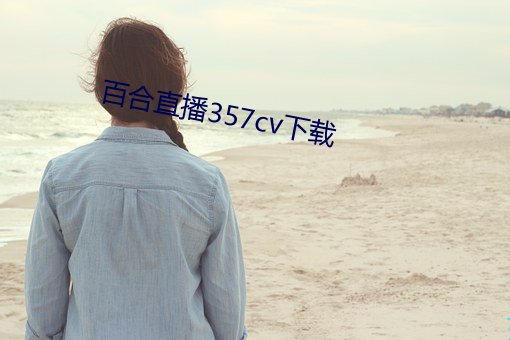 百合直播357cv下载 墨斗）