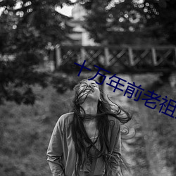 十万年前老祖宗诈尸了 （坐庄）