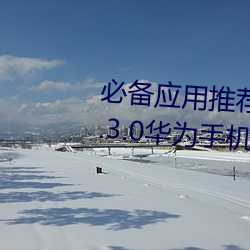 必備應用推薦!黃色軟件下載安裝3.3.0華爲手機帶給你更多樂趣