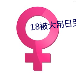 18被(被)大吊日哭