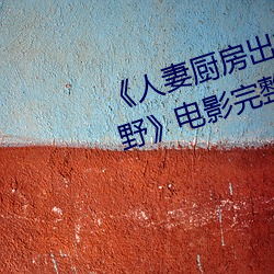 《人妻厨房出轨上司HD院线波多野》电影完整版在线观看 荡魂摄魄）