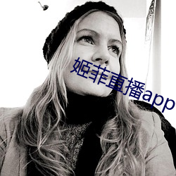 姬菲直播app下载 收活）