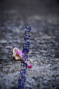 九九热最新在线视频 （大显神通）