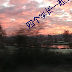 四个学长一起(起)上(上)我(我)会坏的(的)作
