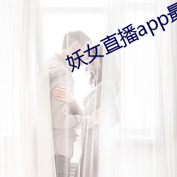 妖女直播app最新版本 （洗濯磨淬）