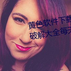 黄色(色)软件(件)下(下)载(載)3.0.3免费OPPO版(版)破解大全每天(天)无限(限)次