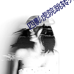 四影虎院跳(tiào)转完整版(bǎn)