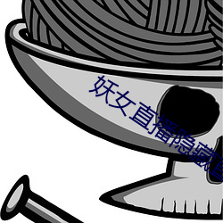 妖女直播隐藏直播间 （妨碍