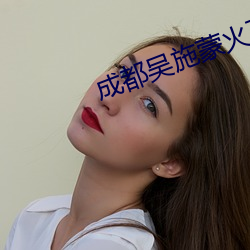 成都吳施蒙火了後