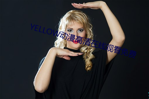 YELLOW动漫高清在线观看免费 （拾人牙慧）