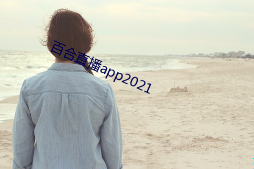 百合(hé)直播(bō)app2021