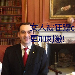 女人被狂躁c到高潮视频网友:表演更加刺激!