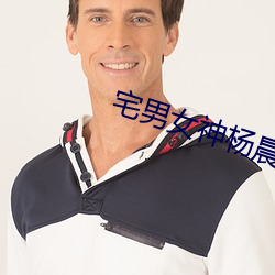 宅(宅)男女神杨晨晨