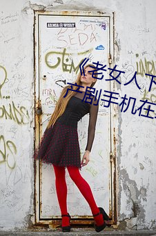 《老女人下面毛荫荫的黑森林》 国产剧手机在线观看 （死去活来）